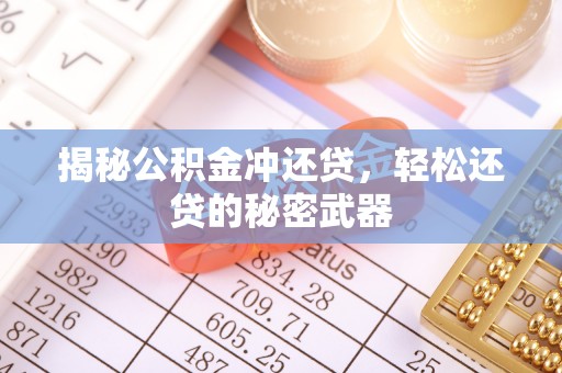 始兴揭秘公积金冲还贷，轻松还贷的秘密武器