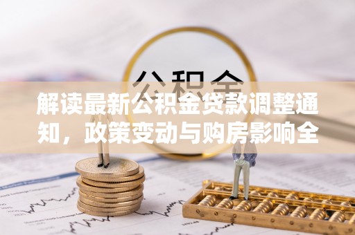始兴解读最新公积金贷款调整通知，政策变动与购房影响全解析