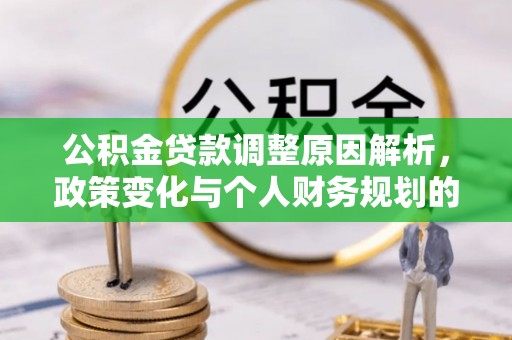始兴公积金贷款调整原因解析，政策变化与个人财务规划的影响